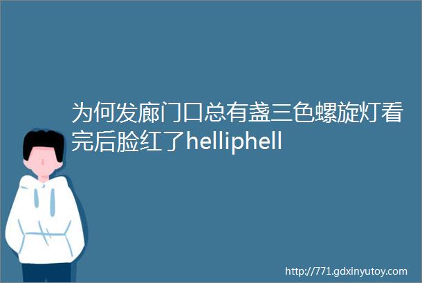 为何发廊门口总有盏三色螺旋灯看完后脸红了helliphellip